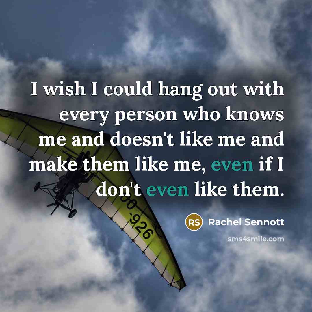 “I wish I could hang out with every person who knows me and doesn't like me and make them like me, even if I don't even like them.” quote by Rachel Sennott
