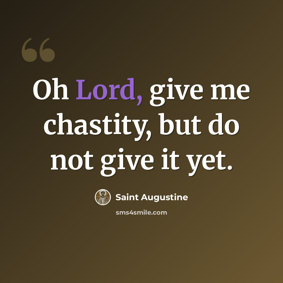 “Oh Lord, give me chastity, but do not give it yet.” quote by Saint Augustine