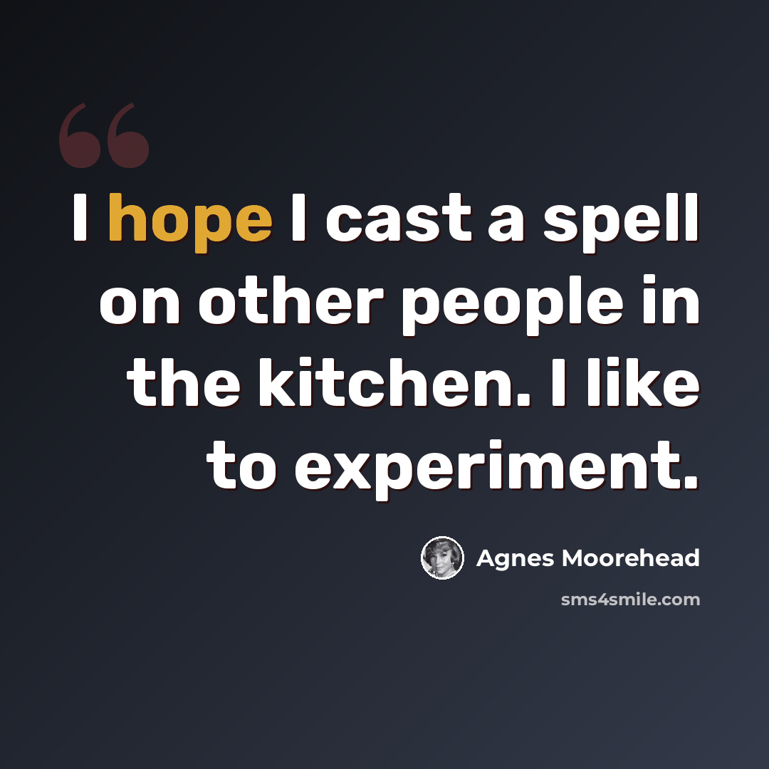 “I hope I cast a spell on other people in the kitchen. I like to experiment.” quote by Agnes Moorehead