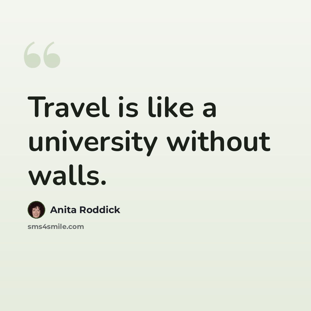 “Travel is like a university without walls.” quote by Anita Roddick