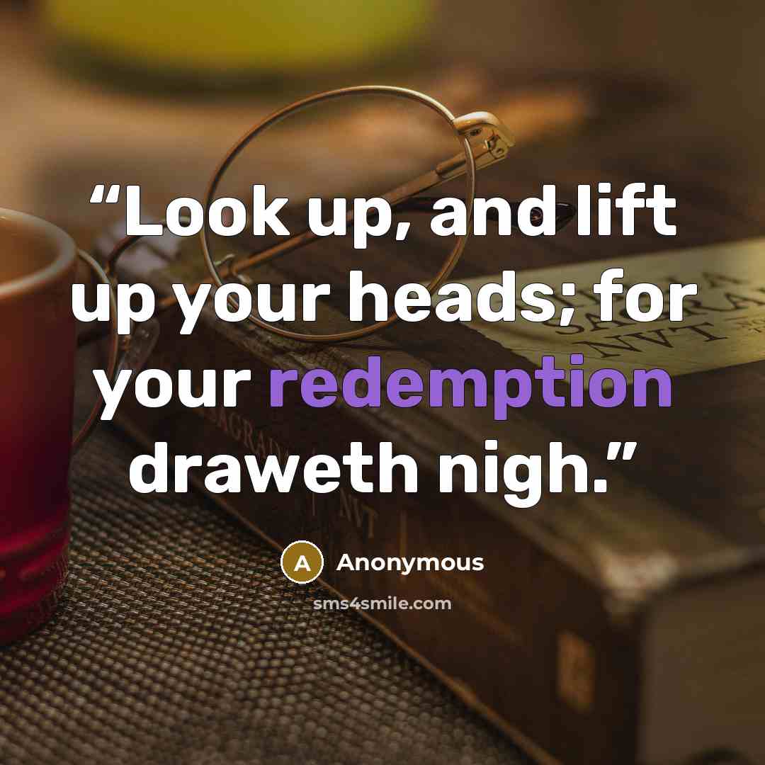 “Look up, and lift up your heads; for your redemption draweth nigh.” quote by Anonymous