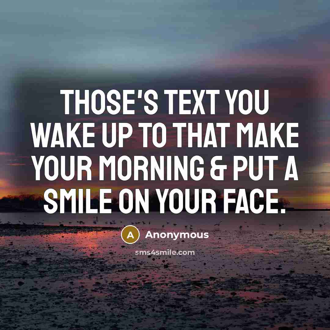 “Those's Text you wake up to that make your morning & put a smile on your face.” quote by Anonymous