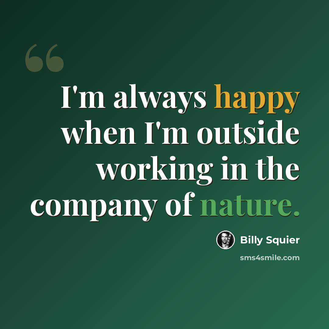 “I'm always happy when I'm outside working in the company of nature.” quote by Billy Squier