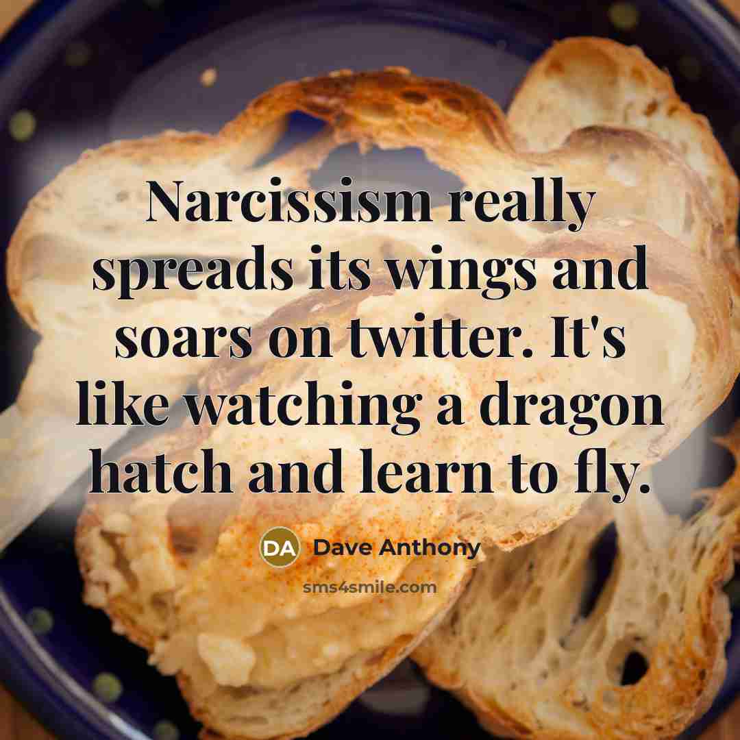 “Narcissism really spreads its wings and soars on twitter. It's like watching a dragon hatch and learn to fly.” quote by Dave Anthony