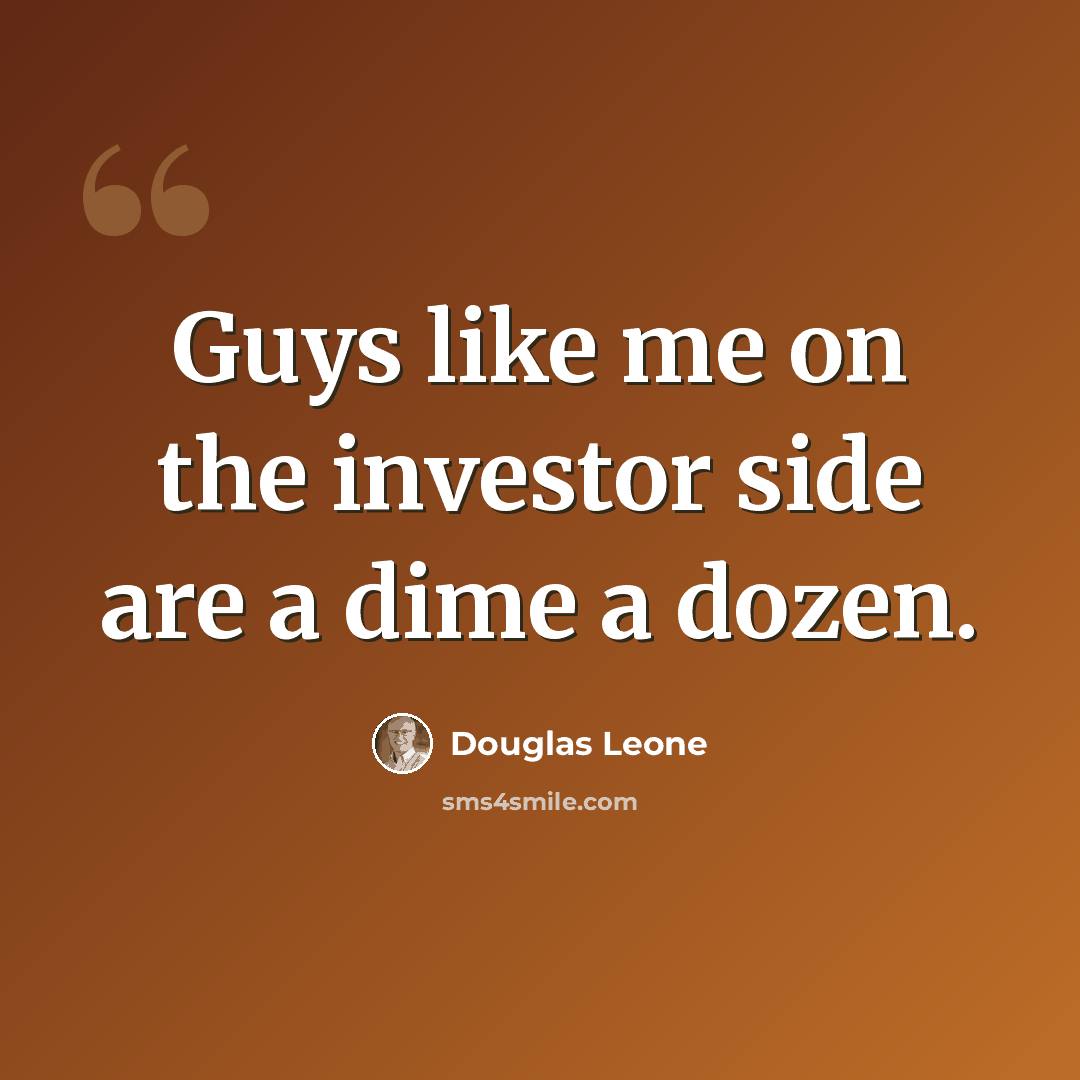“Guys like me on the investor side are a dime a dozen.” quote by Douglas Leone