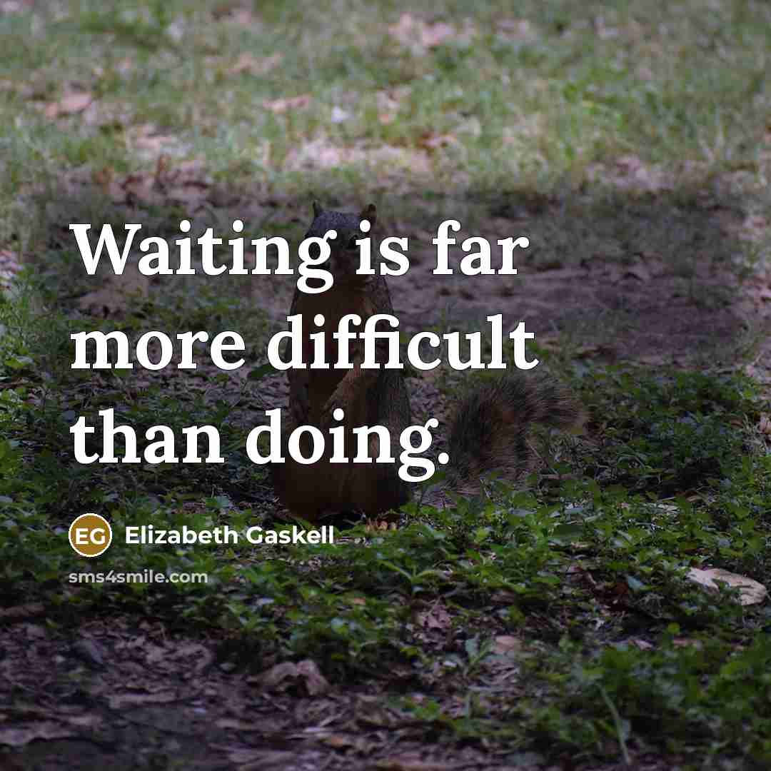 “Waiting is far more difficult than doing.” quote by Elizabeth Gaskell