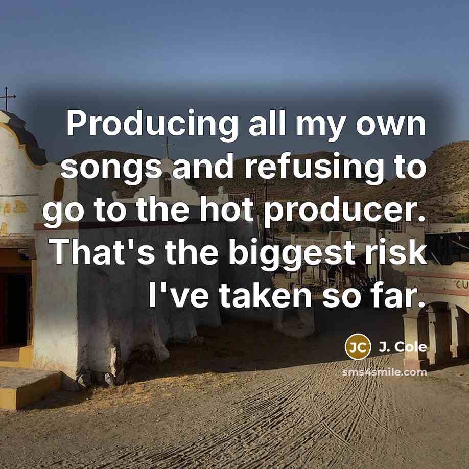 “Producing all my own songs and refusing to go to the hot producer. That's the biggest risk I've taken so far.” quote by J. Cole