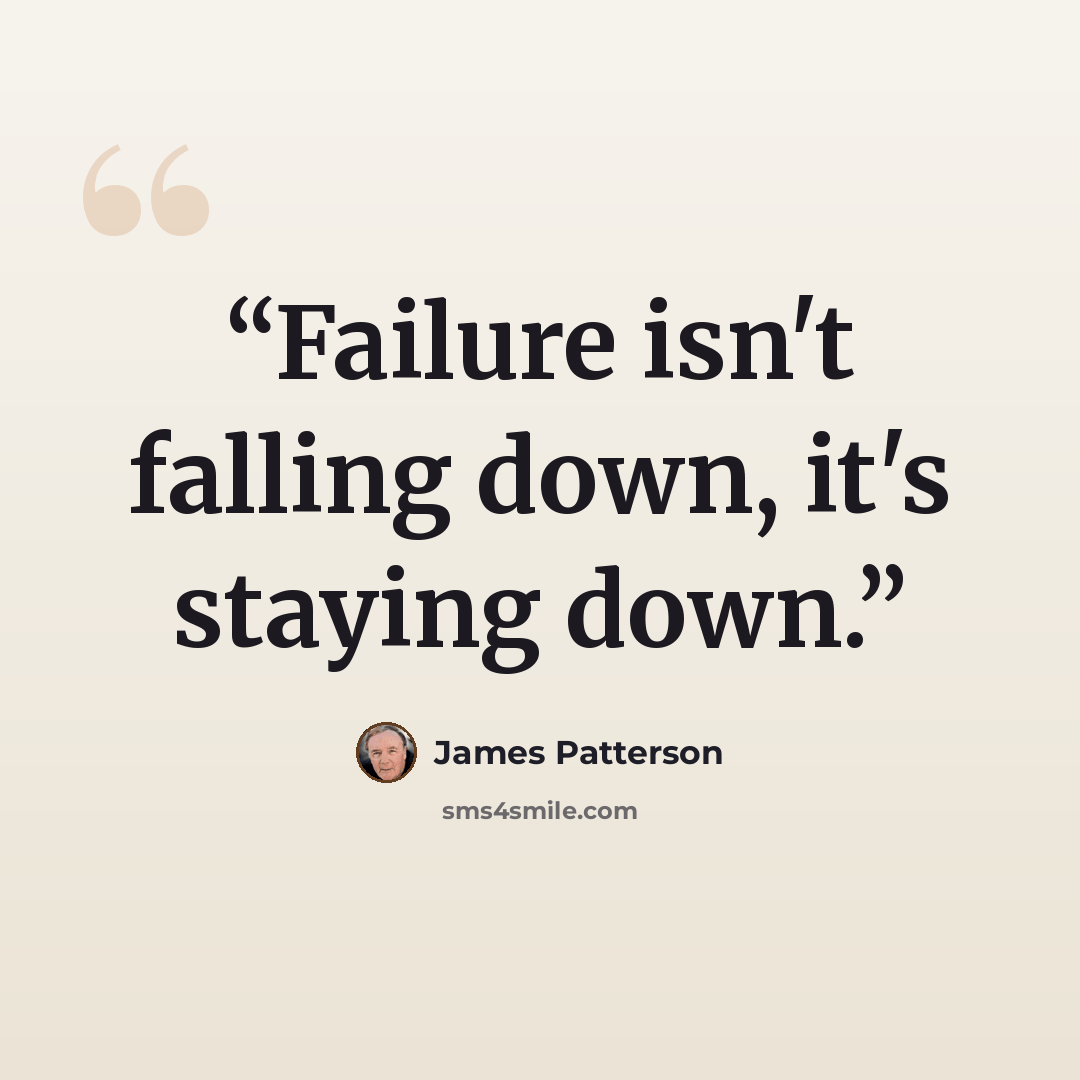 “Failure isn't falling down, it's staying down.” quote by James Patterson