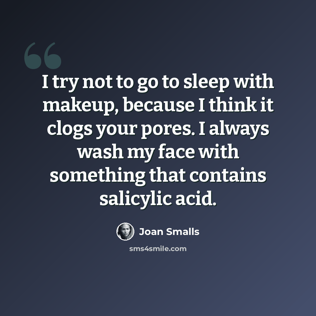 “I try not to go to sleep with makeup, because I think it clogs your pores. I always wash my face with something that contains salicylic acid.” quote by Joan Smalls