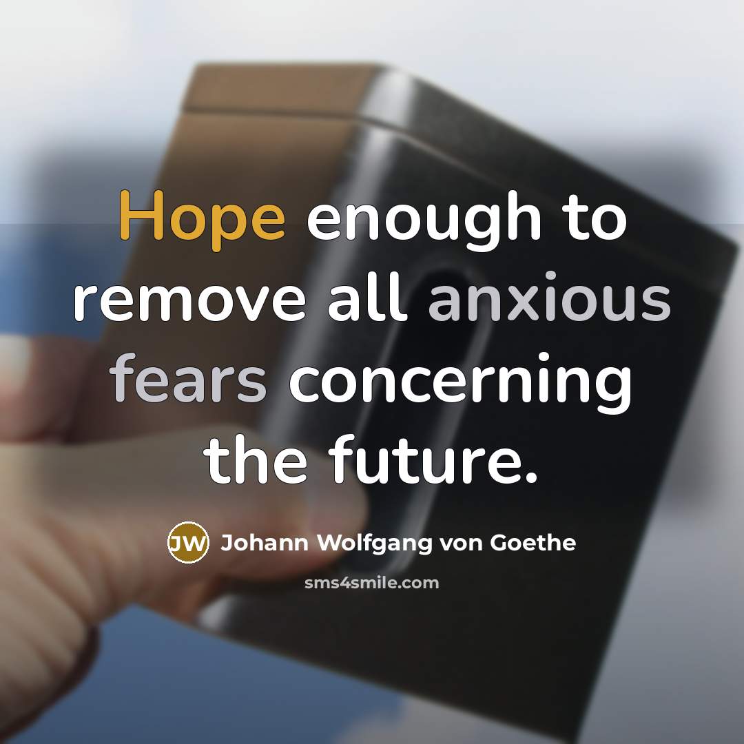 “Hope enough to remove all anxious fears concerning the future.” quote by Johann Wolfgang von Goethe