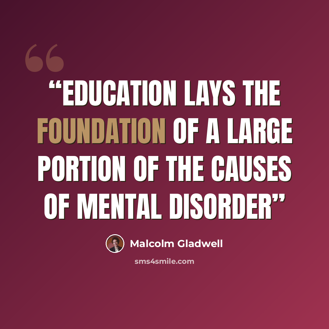 “Education lays the foundation of a large portion of the causes of mental disorder” quote by Malcolm Gladwell