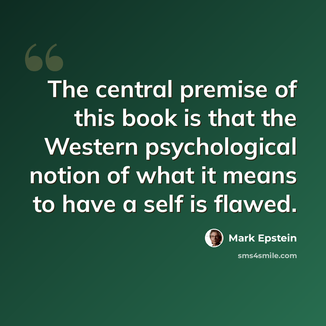 “The central premise of this book is that the Western psychological notion of what it means to have a self is flawed.” quote by Mark Epstein