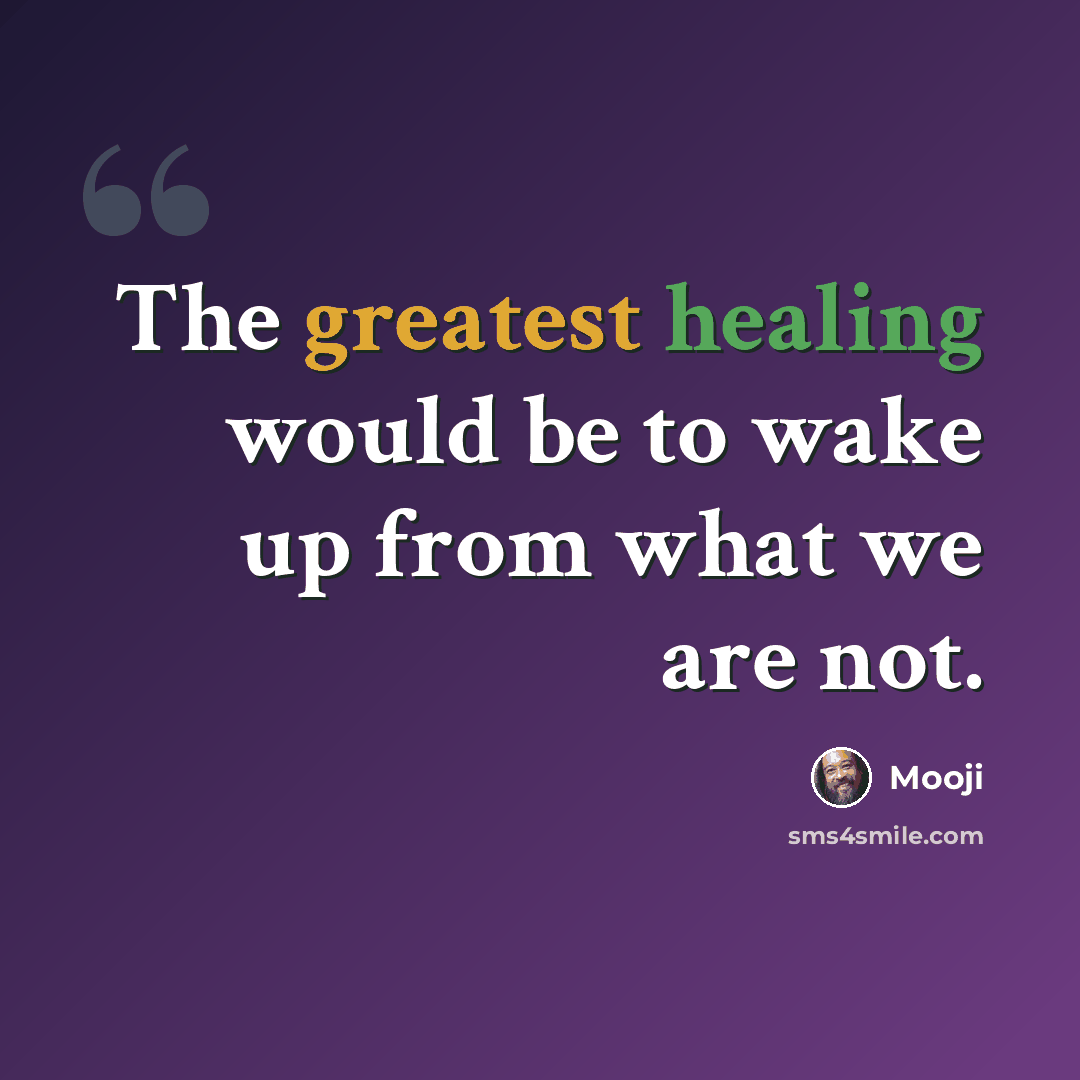 “The greatest healing would be to wake up from what we are not.” quote by Mooji