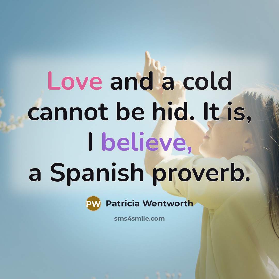 “Love and a cold cannot be hid. It is, I believe, a Spanish proverb.” quote by Patricia Wentworth