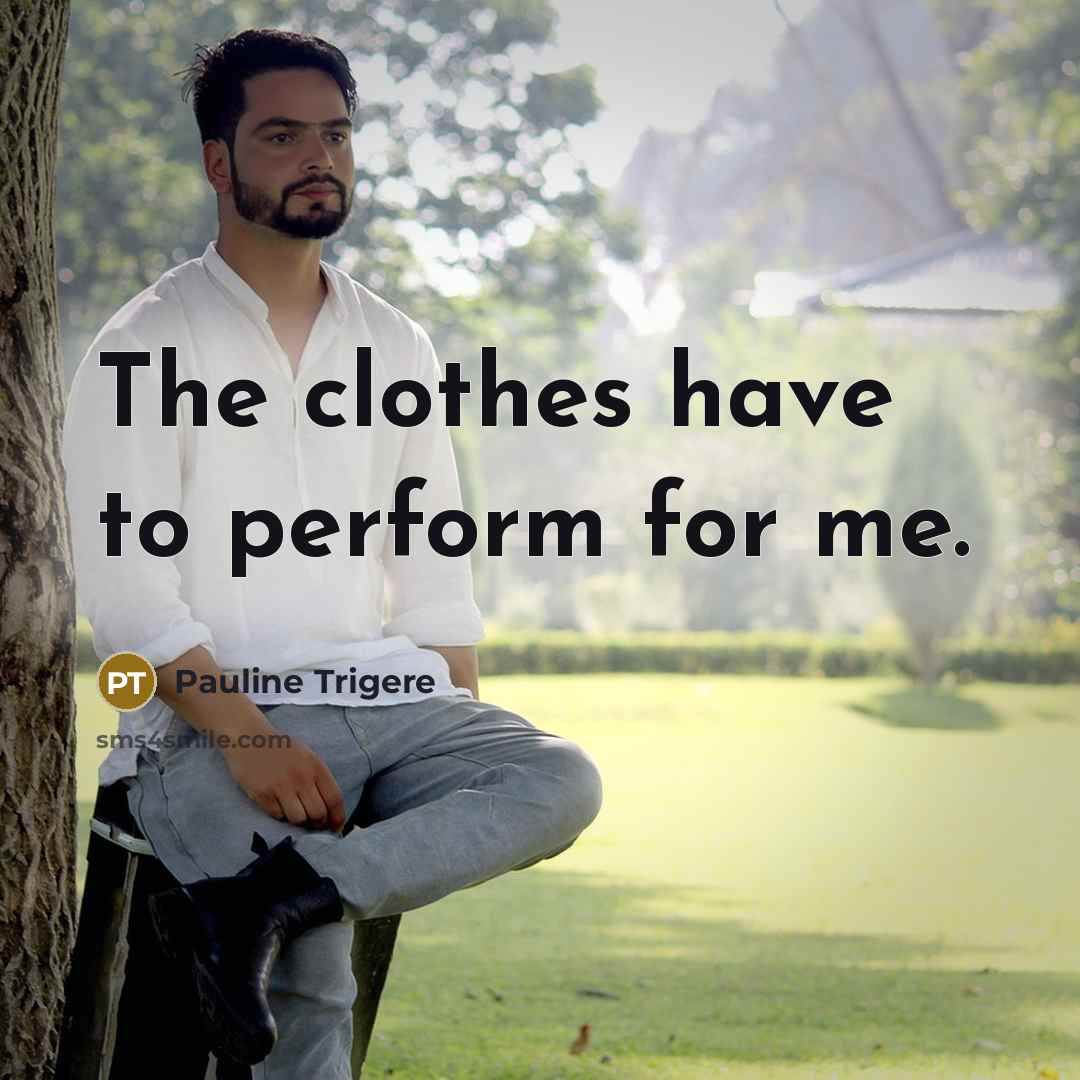 “The clothes have to perform for me.” quote by Pauline Trigere