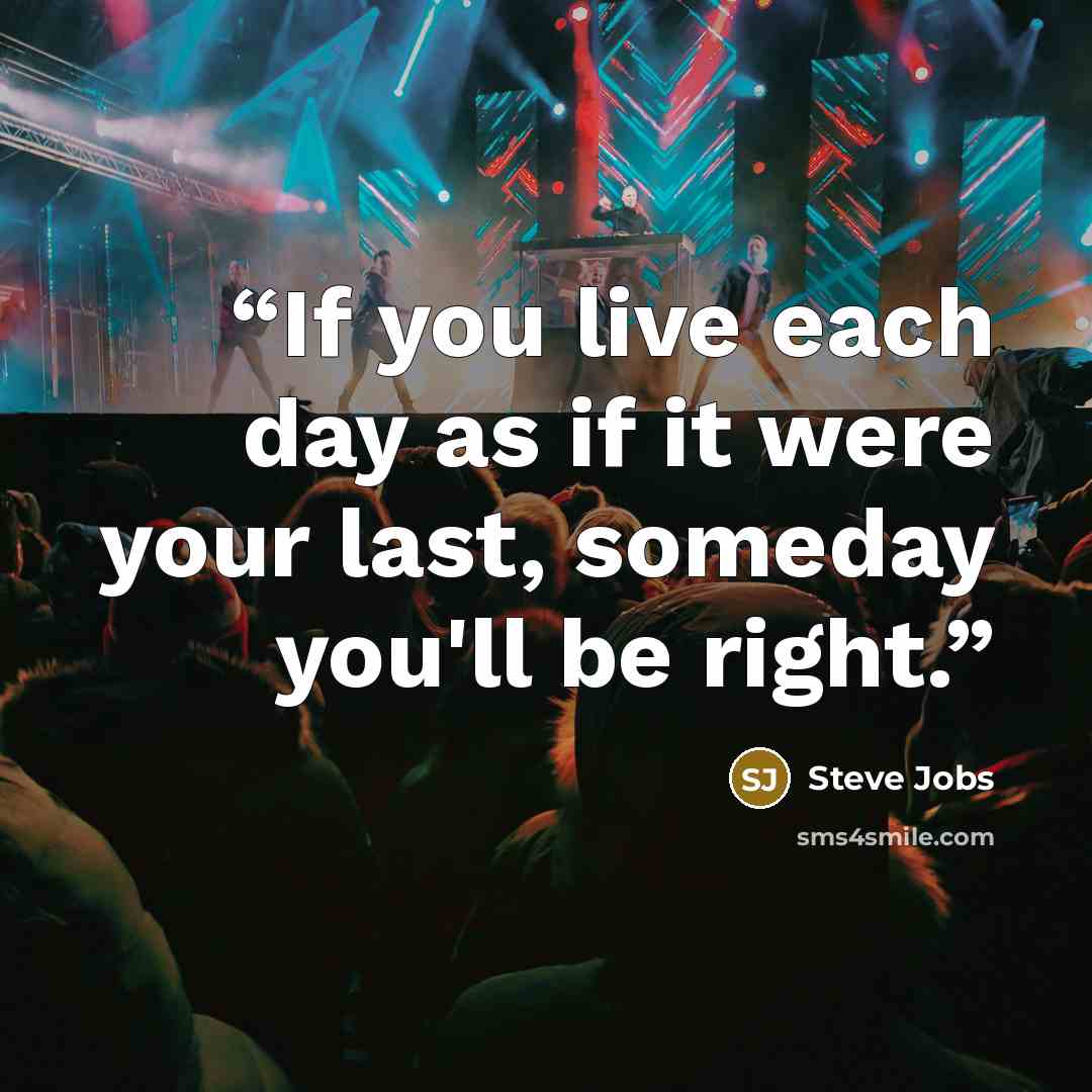 “If you live each day as if it were your last, someday you'll be right.” quote by Steve Jobs