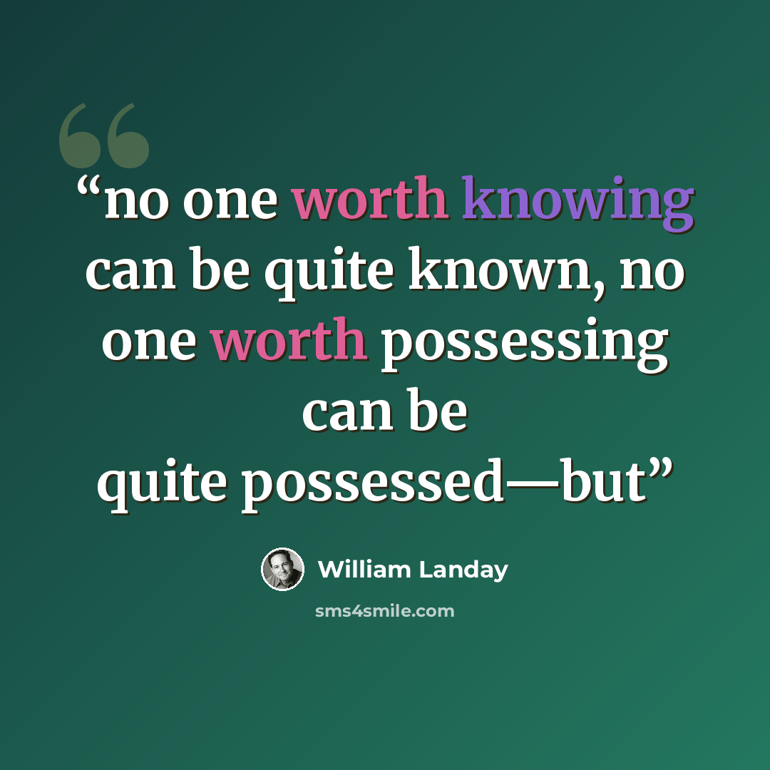 “no one worth knowing can be quite known, no one worth possessing can be quite possessed—but” quote by William Landay