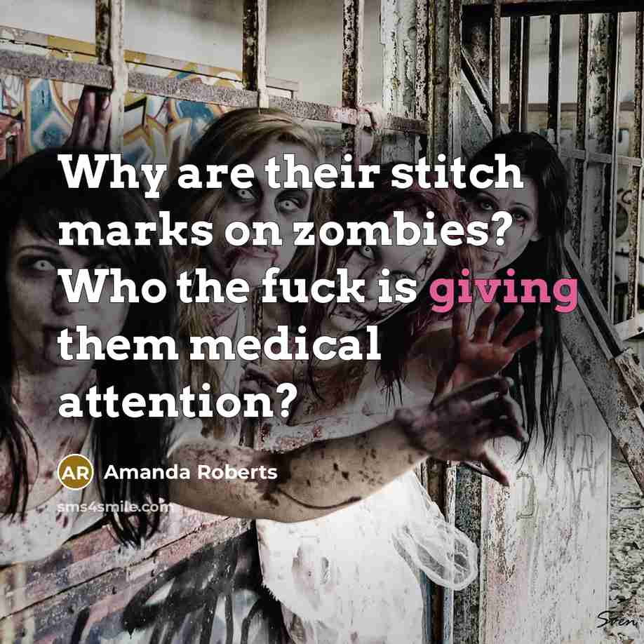 “Why are their stitch marks on zombies? Who the fuck is giving them medical attention?” quote by Amanda Roberts
