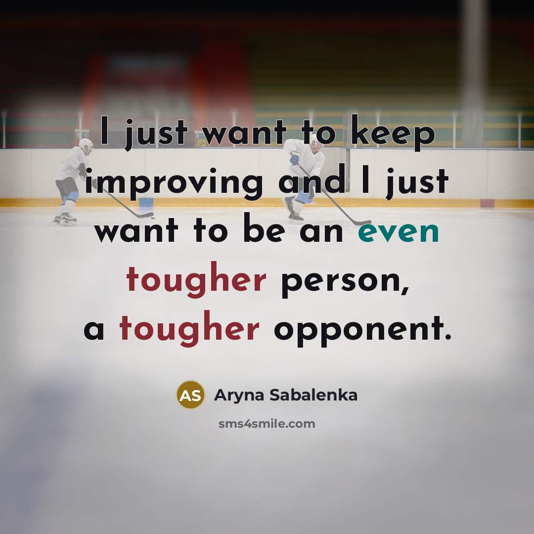 “I just want to keep improving and I just want to be an even tougher person, a tougher opponent.” quote by Aryna Sabalenka