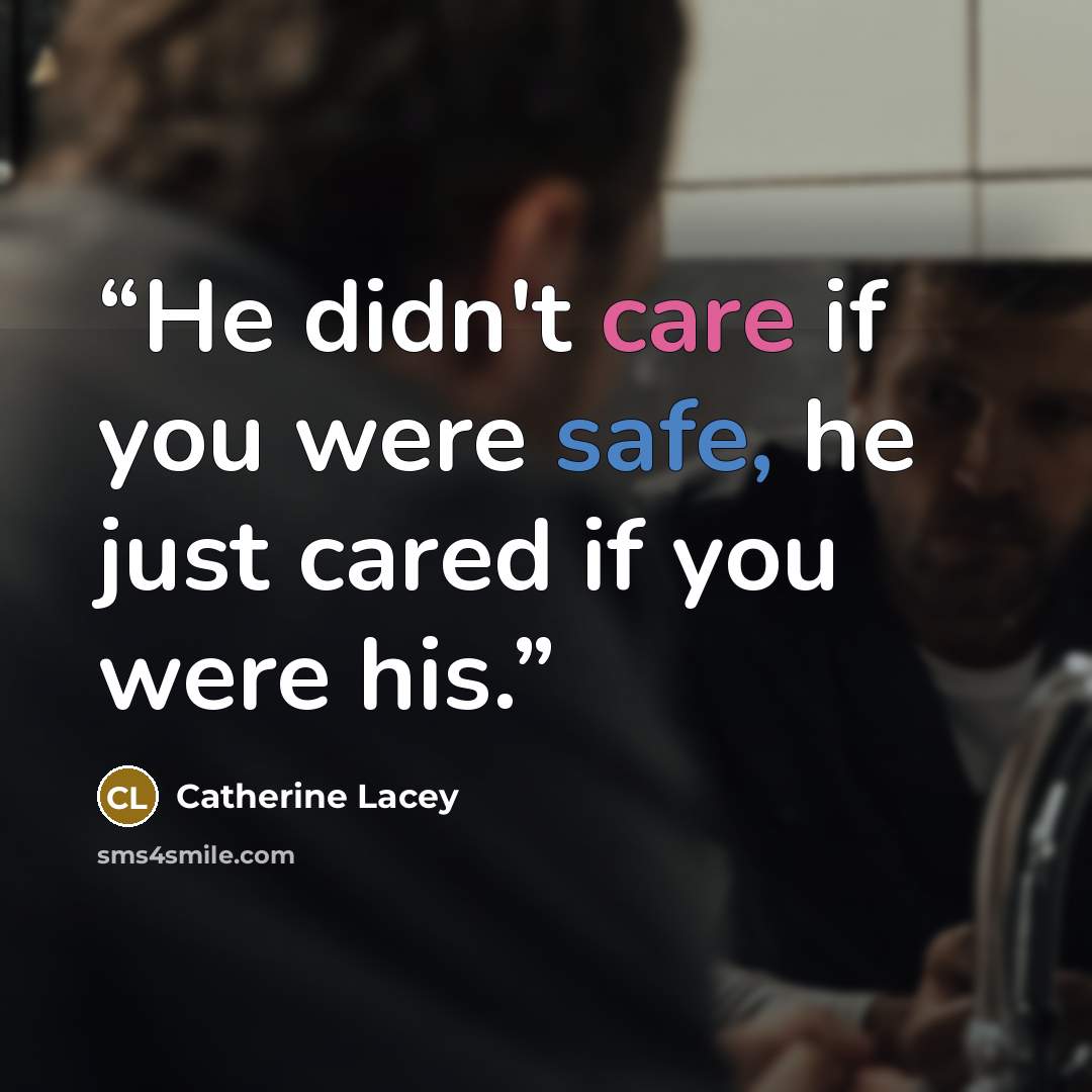 “He didn't care if you were safe, he just cared if you were his.” quote by Catherine Lacey
