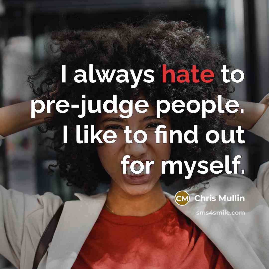 “I always hate to pre-judge people. I like to find out for myself.” quote by Chris Mullin