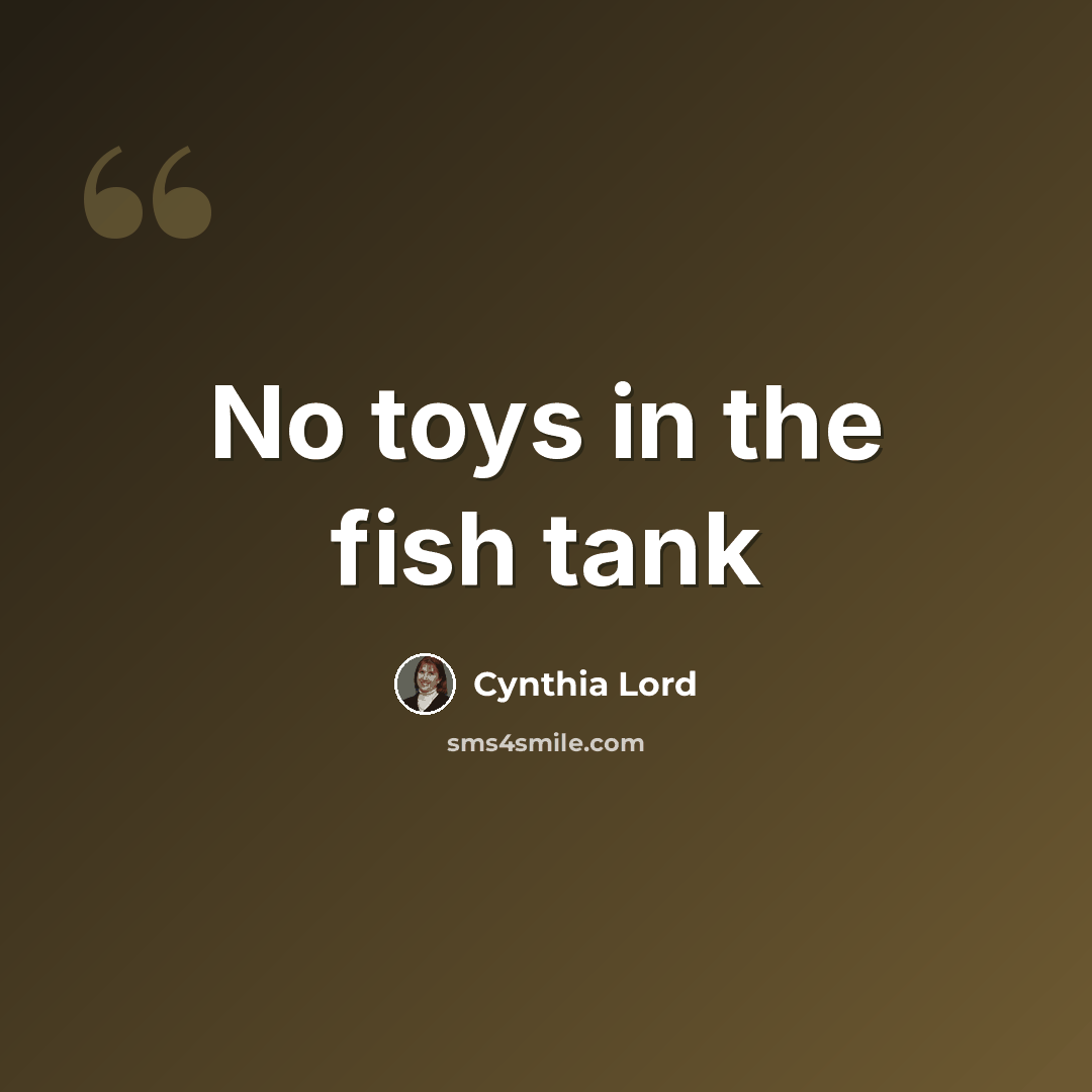 “No toys in the fish tank” quote by Cynthia Lord