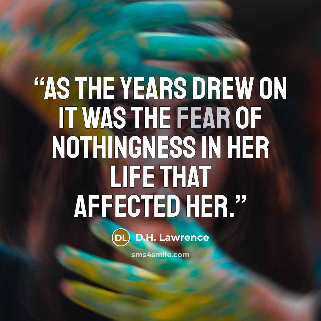 “As the years drew on it was the fear of nothingness in her life that affected her.” quote by D.H. Lawrence
