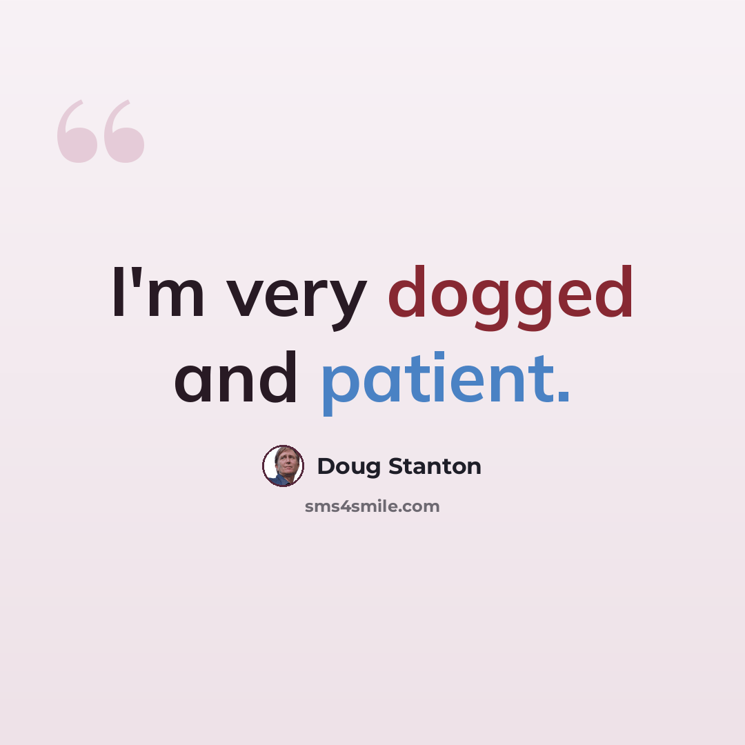 “I'm very dogged and patient.” quote by Doug Stanton