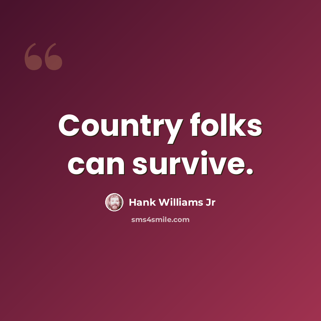 “Country folks can survive.” quote by Hank Williams Jr