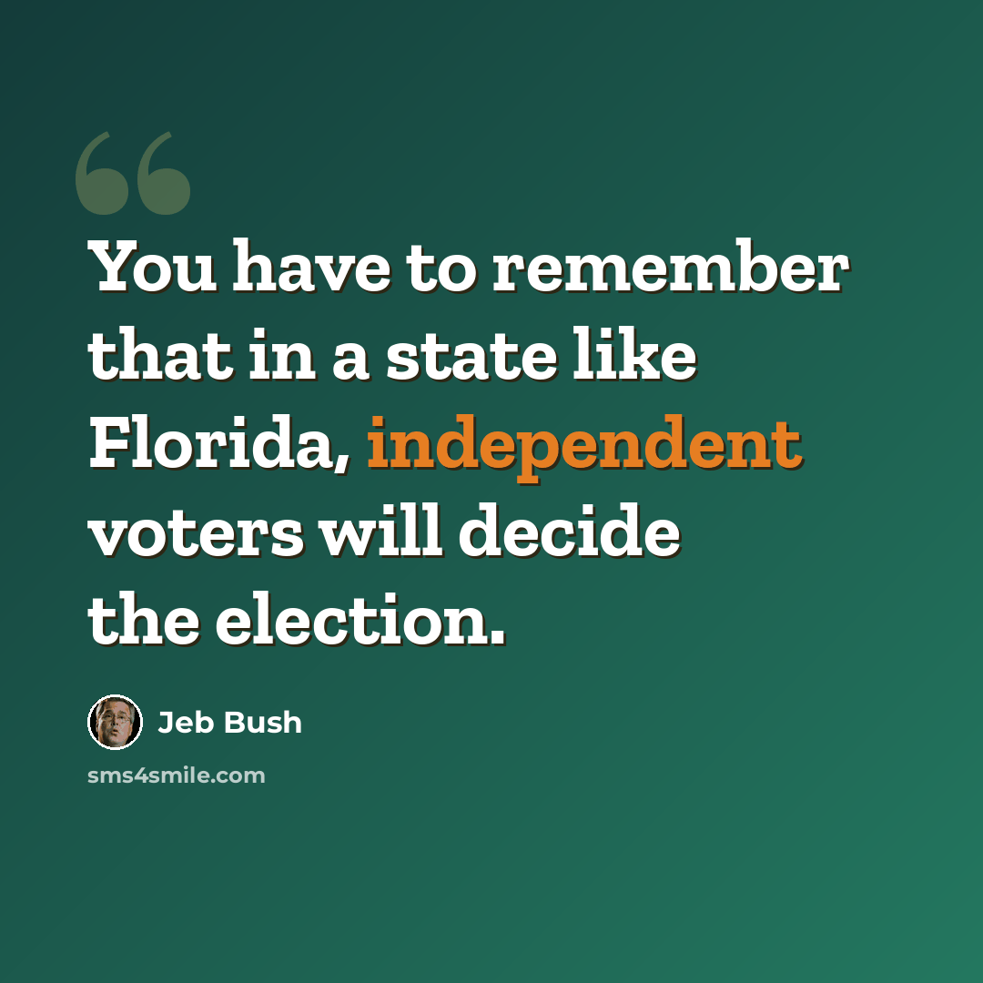 “You have to remember that in a state like Florida, independent voters will decide the election.” quote by Jeb Bush