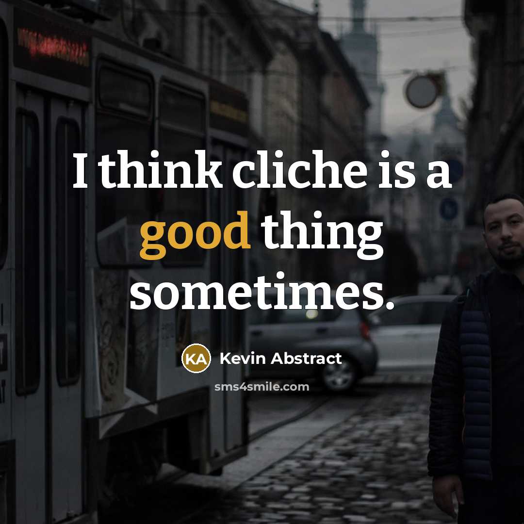 “I think cliche is a good thing sometimes.” quote by Kevin Abstract