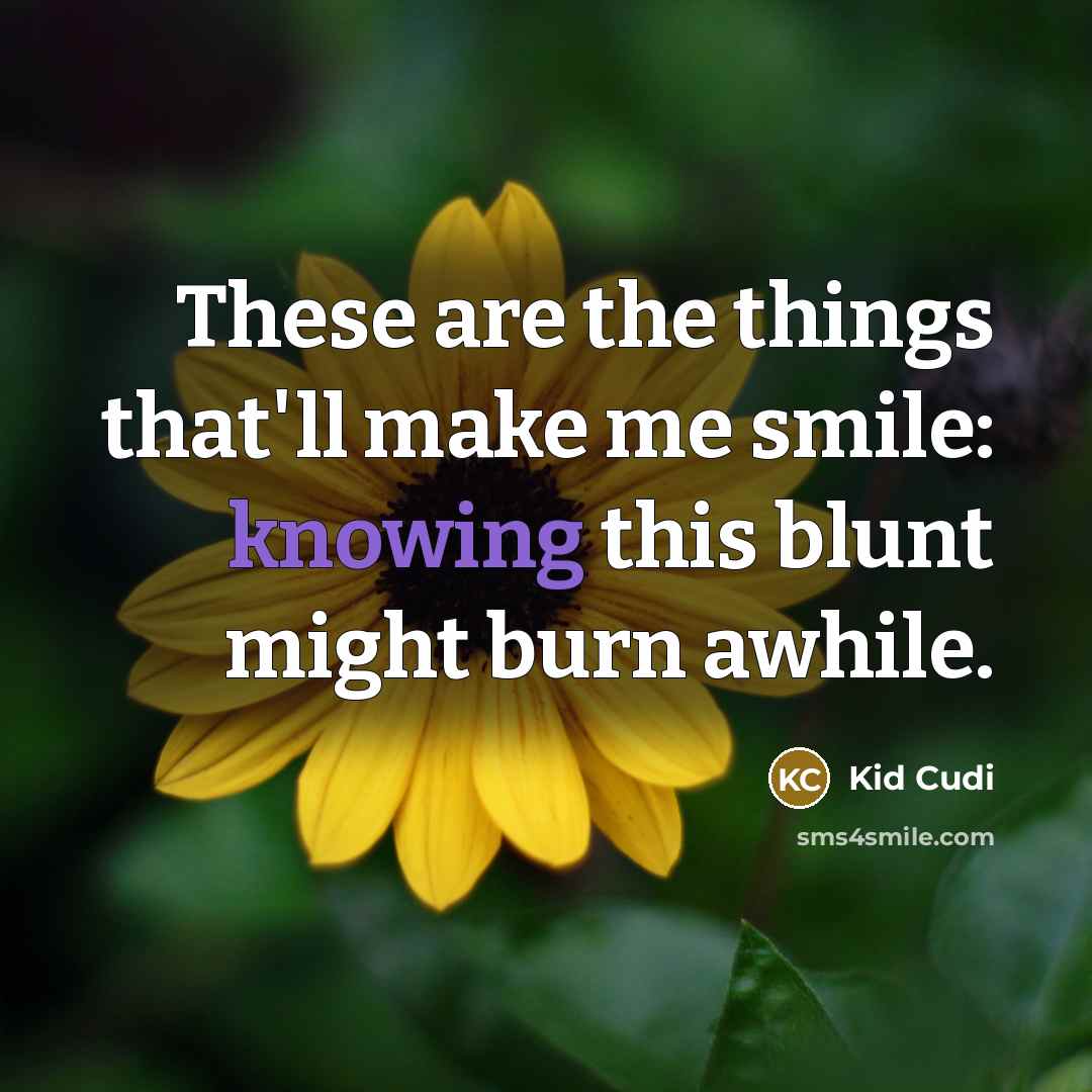 “These are the things that'll make me smile: knowing this blunt might burn awhile.” quote by Kid Cudi