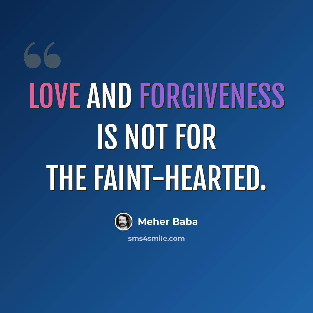 “Love and forgiveness is not for the faint-hearted.” quote by Meher Baba