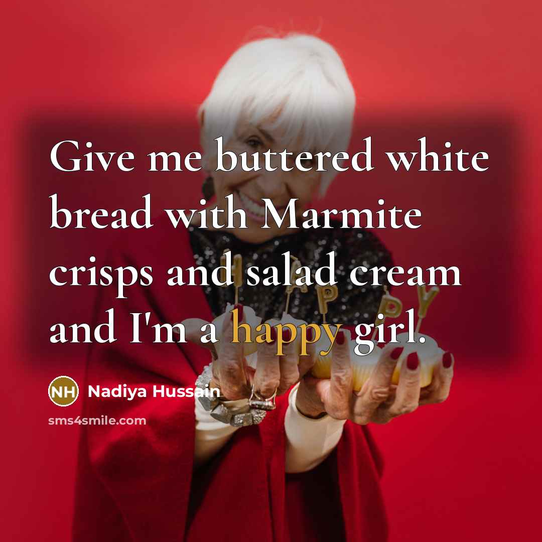“Give me buttered white bread with Marmite crisps and salad cream and I'm a happy girl.” quote by Nadiya Hussain