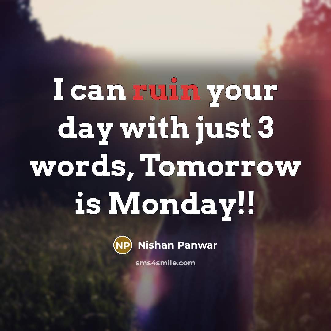 “I can ruin your day with just 3 words, Tomorrow is Monday!!” quote by Nishan Panwar