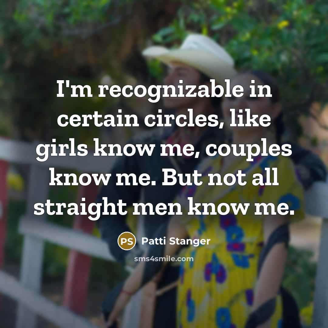“I'm recognizable in certain circles, like girls know me, couples know me. But not all straight men know me.” quote by Patti Stanger
