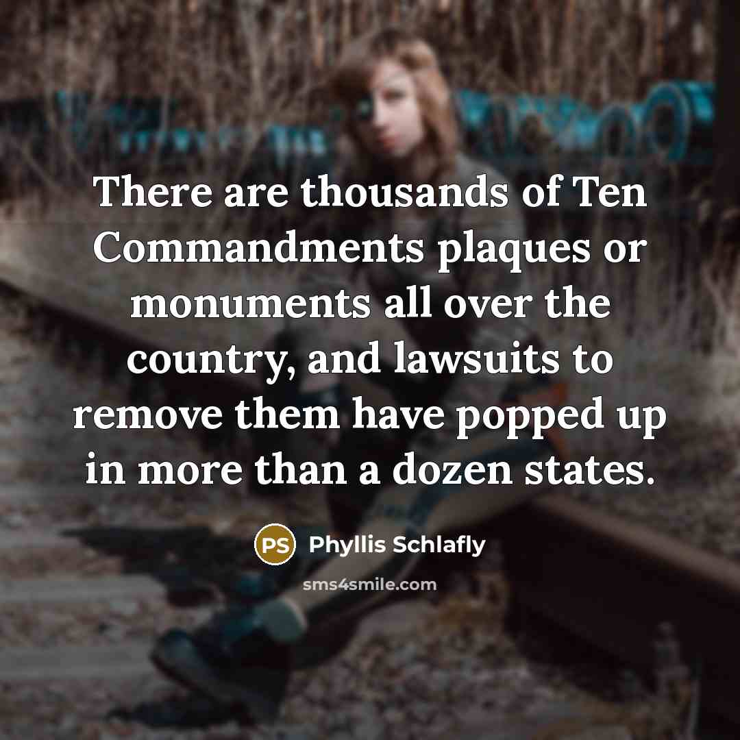 “There are thousands of Ten Commandments plaques or monuments all over the country, and lawsuits to remove them have popped up in more than a dozen states.” quote by Phyllis Schlafly