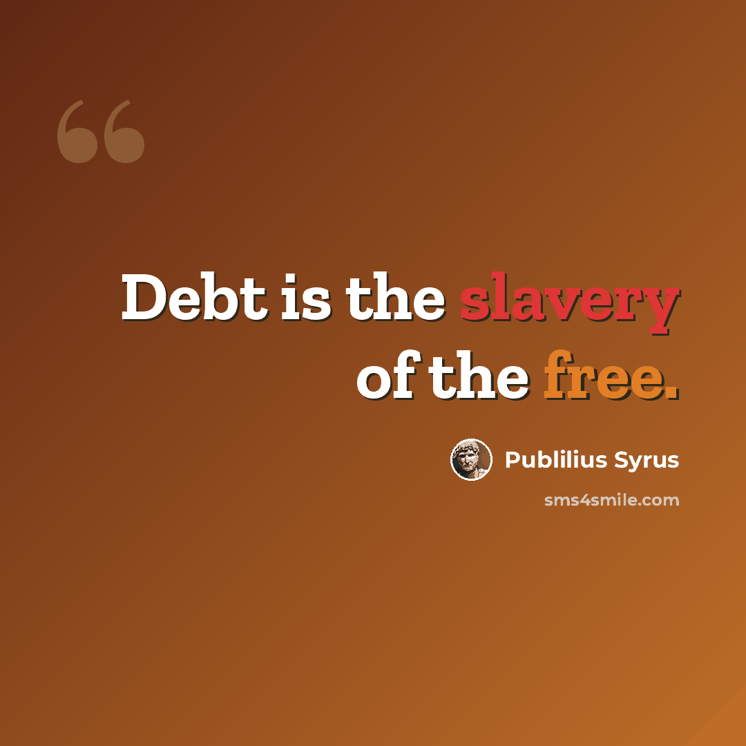 “Debt is the slavery of the free.” quote by Publilius Syrus