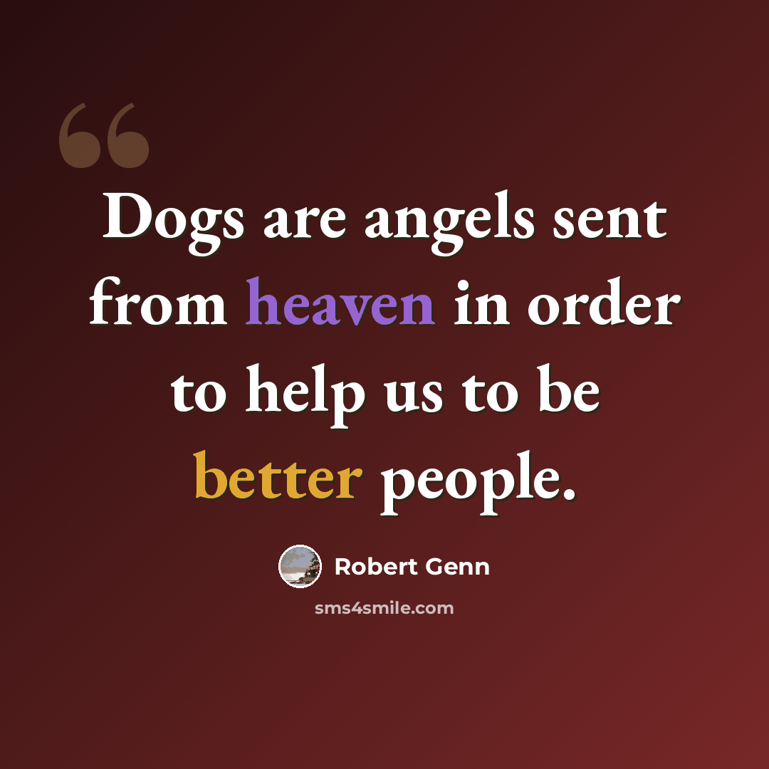 “Dogs are angels sent from heaven in order to help us to be better people.” quote by Robert Genn
