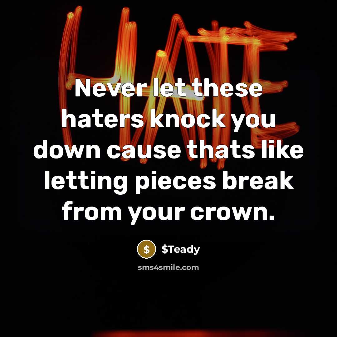 “Never let these haters knock you down cause thats like letting pieces break from your crown.” quote by $Teady