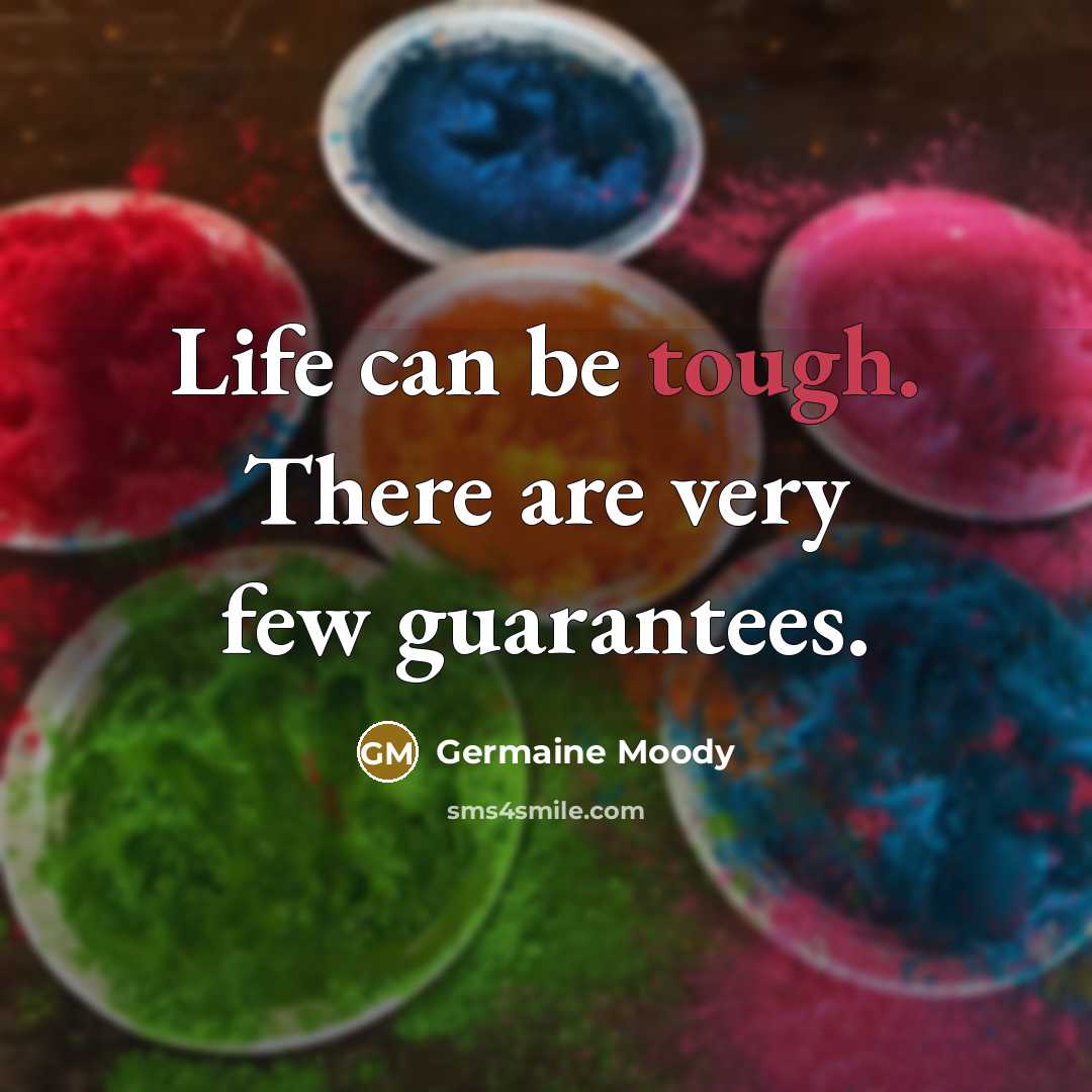 “Life can be tough. There are very few guarantees.” quote by Germaine Moody