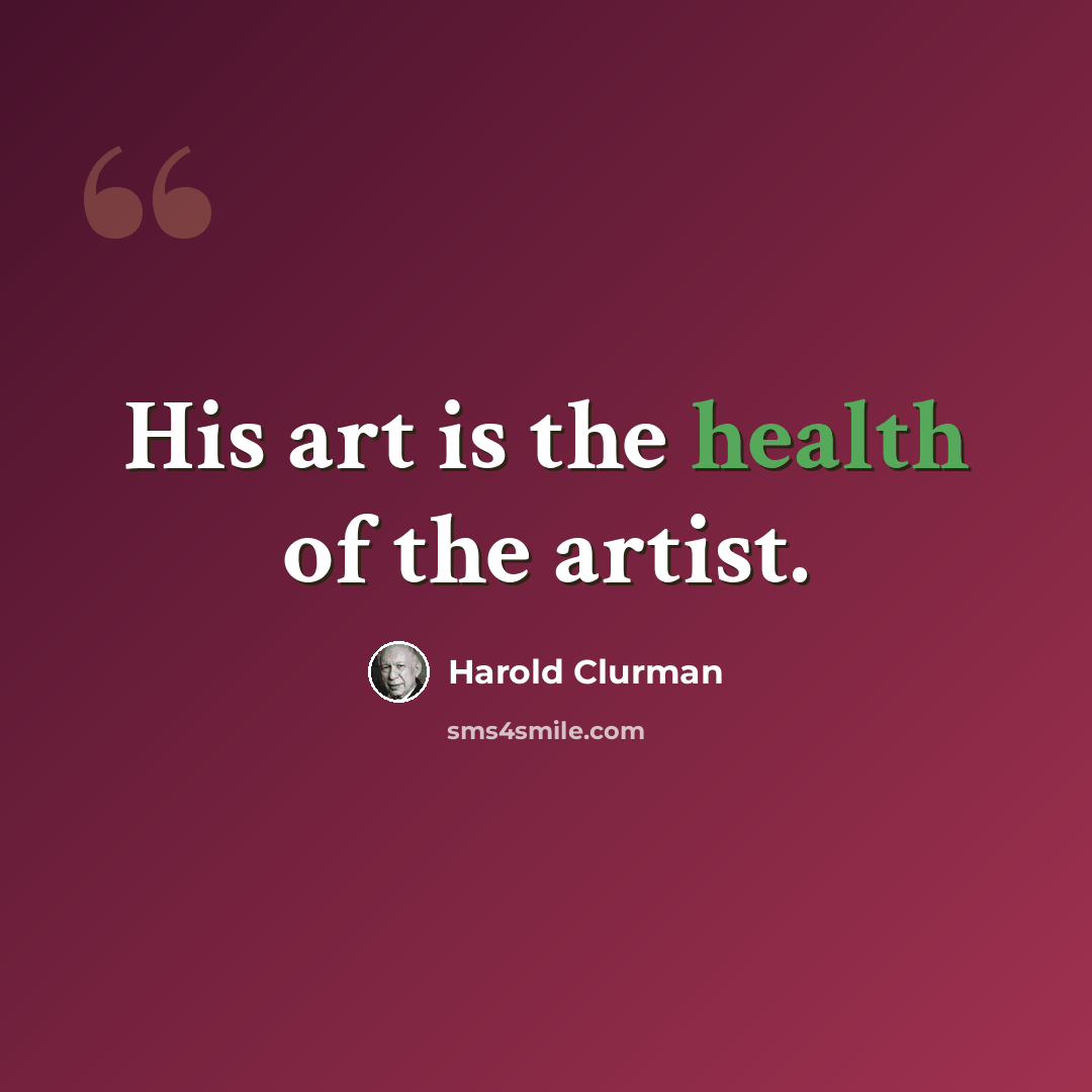 “His art is the health of the artist.” quote by Harold Clurman