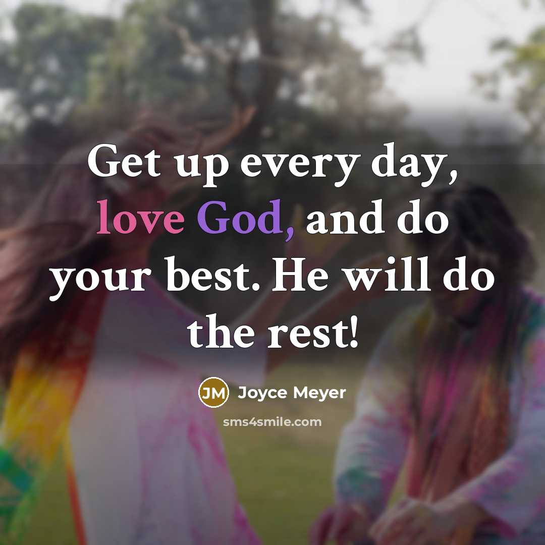 “Get up every day, love God, and do your best. He will do the rest!” quote by Joyce Meyer