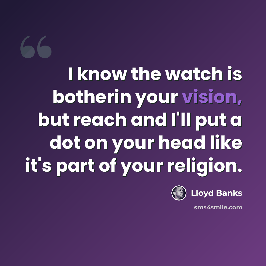 “I know the watch is botherin your vision, but reach and I'll put a dot on your head like it's part of your religion.” quote by Lloyd Banks