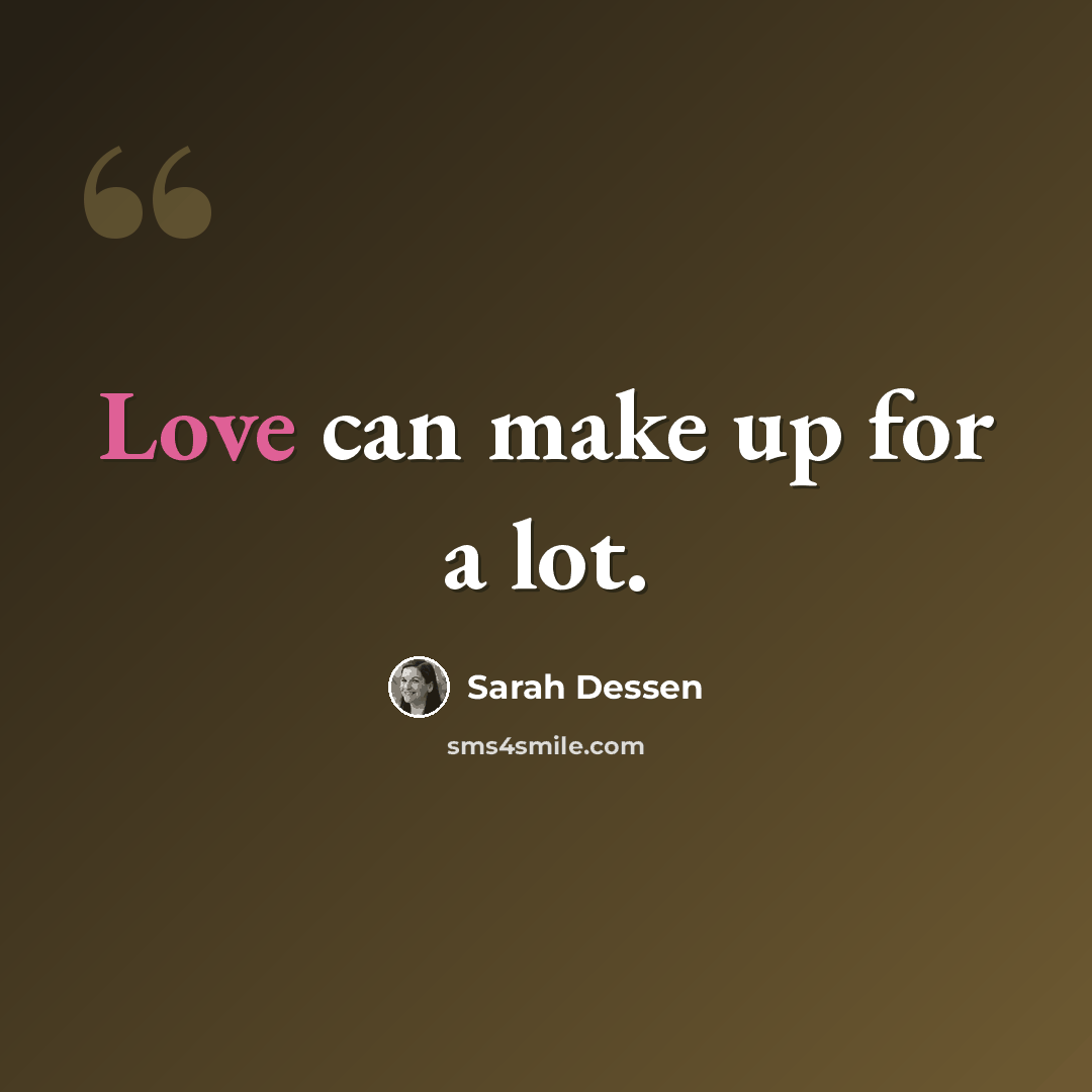 “Love can make up for a lot.” quote by Sarah Dessen