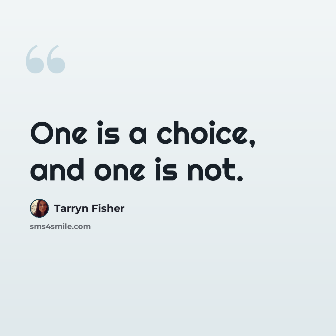 “One is a choice, and one is not.” quote by Tarryn Fisher