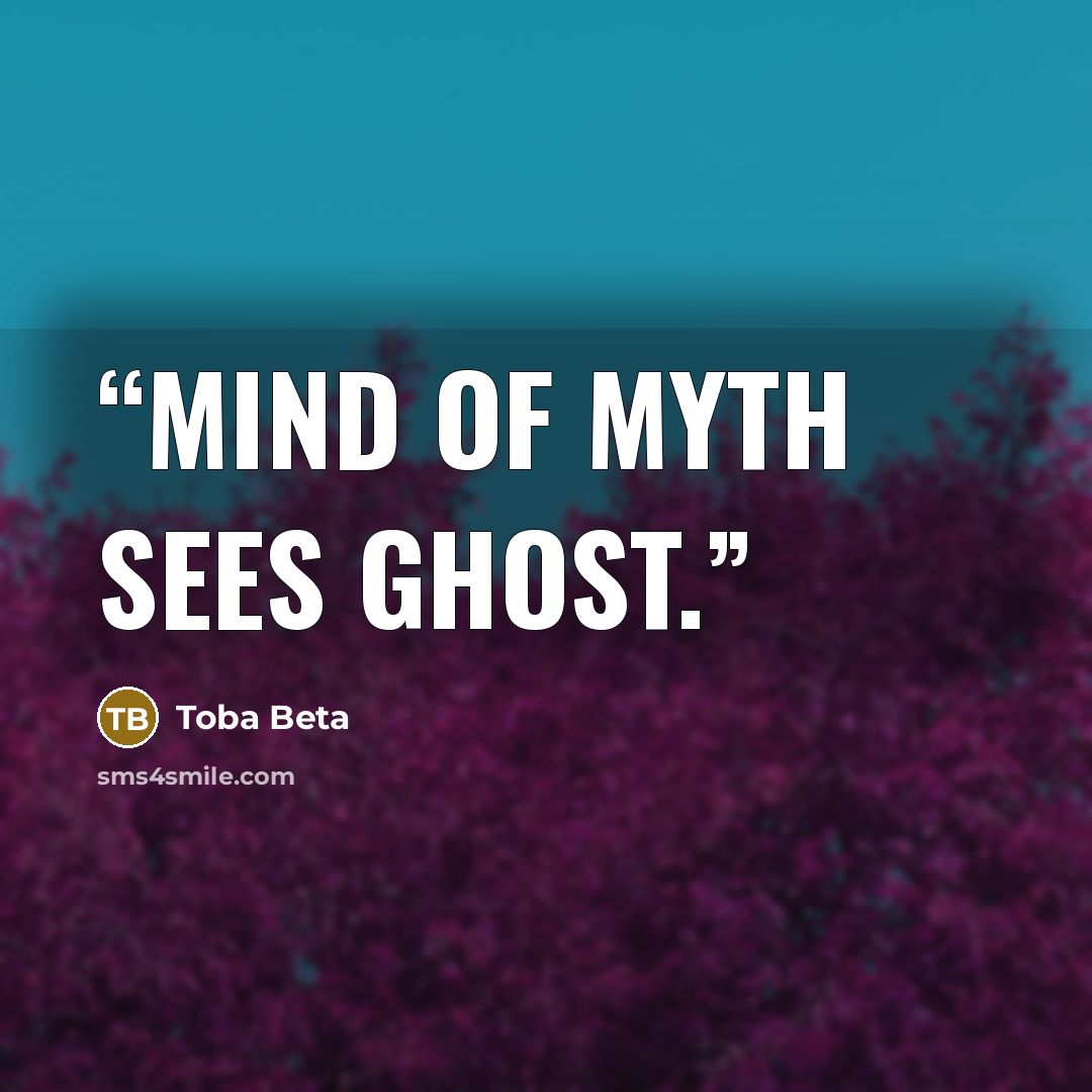 “Mind of myth sees ghost.” quote by Toba Beta