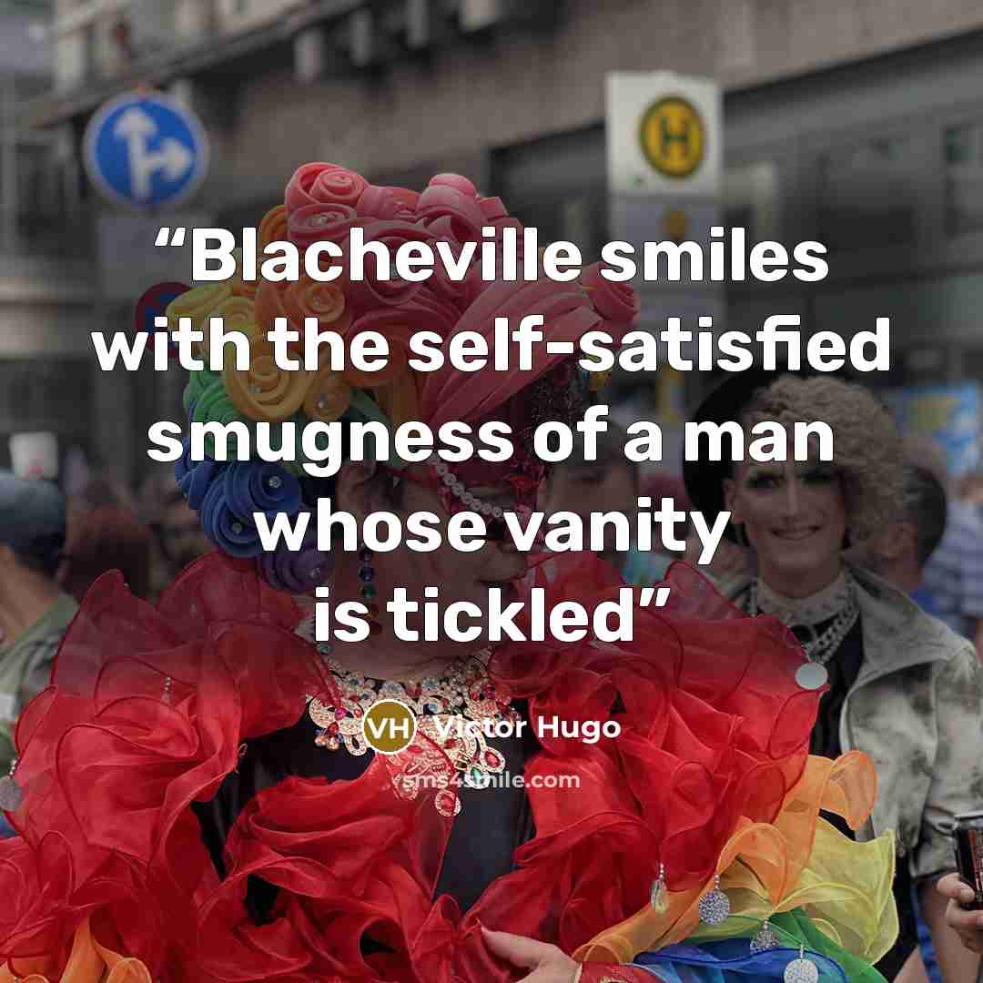 “Blacheville smiles with the self-satisfied smugness of a man whose vanity is tickled” quote by Victor Hugo