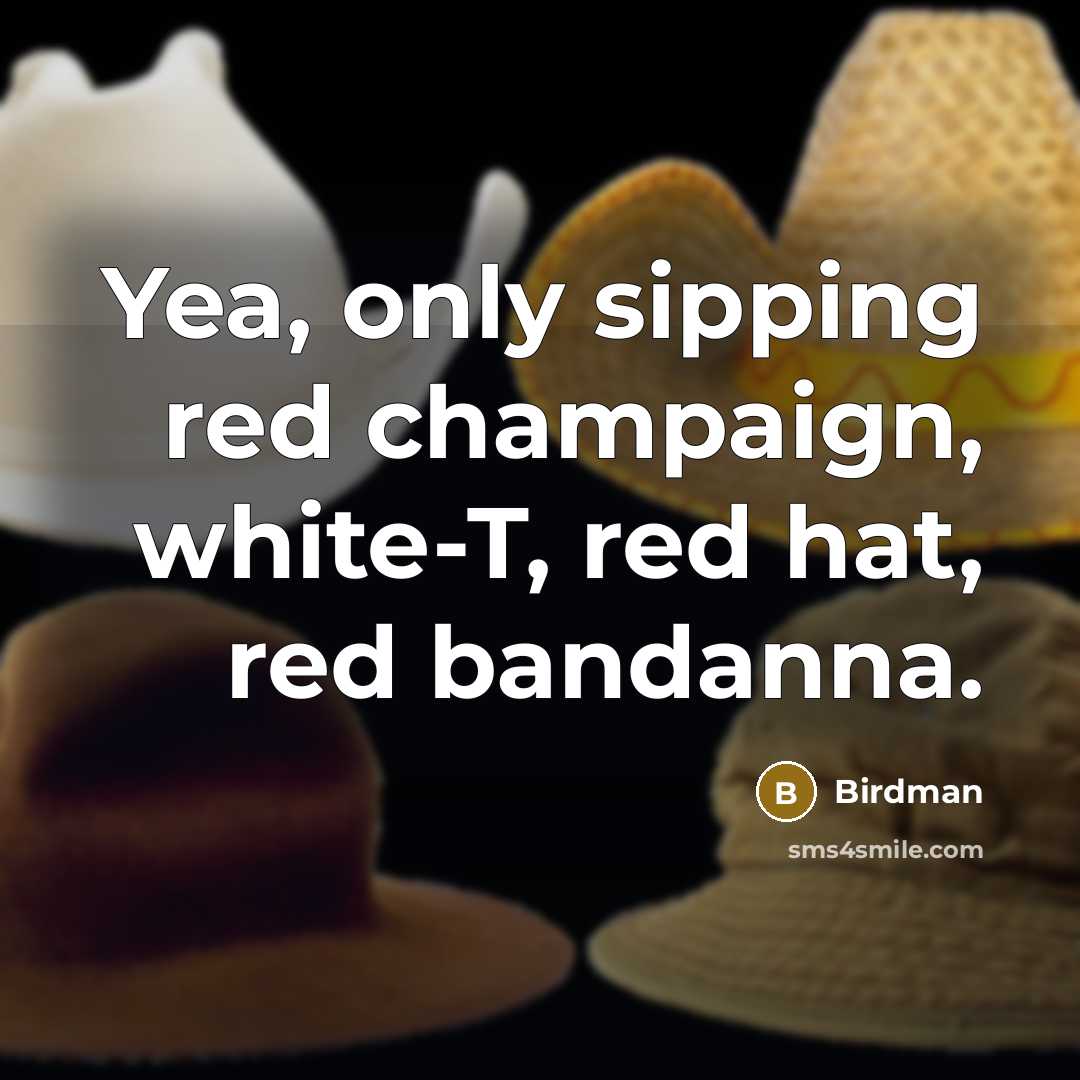 “Yea, only sipping red champaign, white-T, red hat, red bandanna.” quote by Birdman