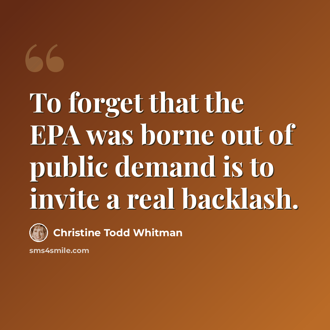 “To forget that the EPA was borne out of public demand is to invite a real backlash.” quote by Christine Todd Whitman